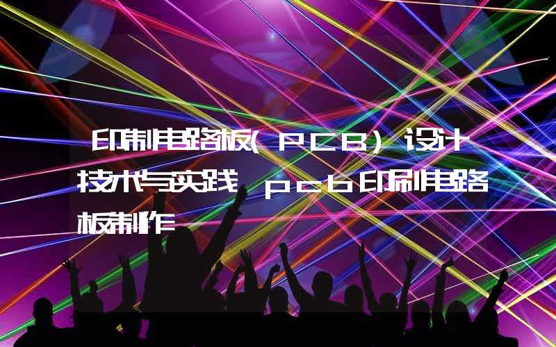 印制电路板(PCB)设计技术与实践 pcb印刷电路板制作